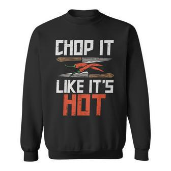 Chop It Like It's Hot Chef Culinary Cooking Sweatshirt | Mazezy