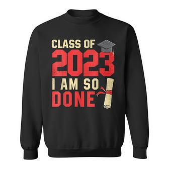 Class Of 2023 I Am So Done Senior Graduation For Him Her Sweatshirt - Seseable