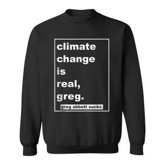 Climate Change Is Real Greg Greg Abbott Sucks Sweatshirt | Mazezy