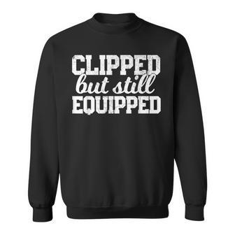 Clipped But Still Equipped Funny Post Vasectomy Husband Gift Funny Gifts For Husband Sweatshirt | Mazezy CA