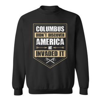 Columbus Didnt Discover America He Invaded It Native Gift Sweatshirt | Mazezy