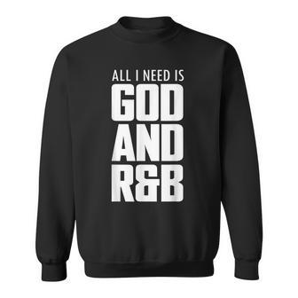Cool R&B Music Quote All I Need Is God And R&B Sweatshirt | Mazezy