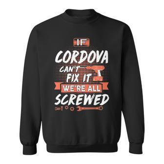 Cordova Name Gift If Cordova Cant Fix It Were All Screwed Sweatshirt - Seseable