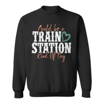Could Be A Train Station Kind Of Day Sweatshirt | Mazezy