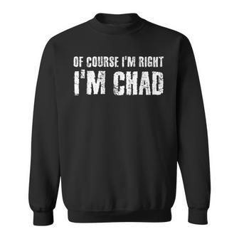 Of Course I'm Right I'm Chad Idea Sweatshirt | Mazezy