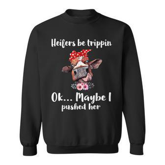 Cow Funny Heifers Be Trippin Ok Maybe I Pushed Her Sweatshirt | Mazezy