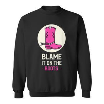 Cowgirl Blame It On The Boots Country Western Cowboy Boots IT Funny Gifts Sweatshirt | Mazezy