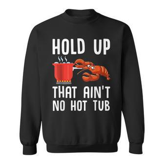 Crayfish Funny Crawfish Boil Hold Up That Aint No Hot Tub Sweatshirt | Mazezy