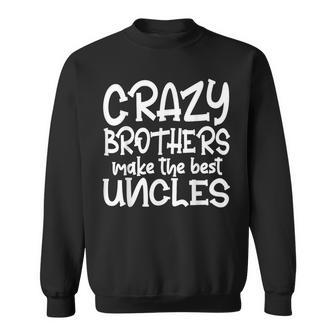 Crazy Brothers Uncle Make The Best Uncles Fathers Day Sweatshirt | Mazezy