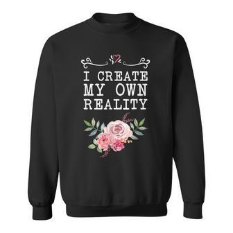 I Create My Own Reality Inspirational Entrepreneur Quote Sweatshirt | Mazezy