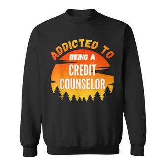 Credit Counselor Addicted To Credit Counselor Sweatshirt | Mazezy