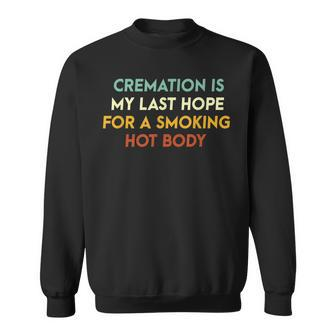 Cremation Is My Last Hope For A Smoking Hot Body Sweatshirt - Seseable