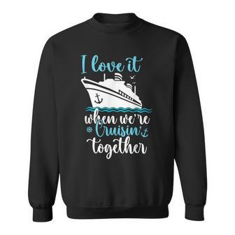 Cruise I Love It When We're Cruisin' Together Sweatshirt - Monsterry