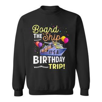 Cruising Board The Ship Its Birthday Trip Vacation Cruise Sweatshirt - Seseable