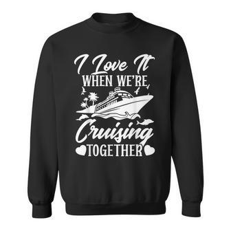 Cruising Love It When Were Cruisin Together Couple Cruise Sweatshirt | Mazezy