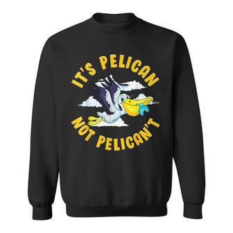Cute & Funny Its Pelican Not Pelicant Motivational Pun Sweatshirt | Mazezy