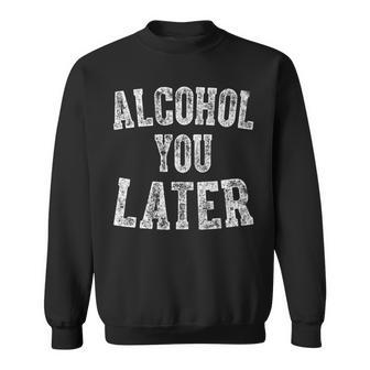 Cute Drinking Gift Funny Alcohol You Later Sweatshirt | Mazezy