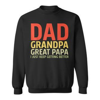 Dad Grandpa Great-Grandad I Just Keep Getting Better Pop Grandpa Funny Gifts Sweatshirt | Mazezy
