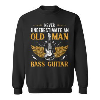 Dad Never Underestimate An Old Man With A Bass Guitar Old Man Funny Gifts Sweatshirt | Mazezy