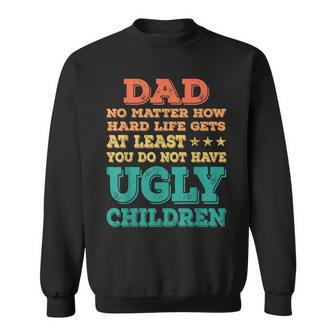Dad No Matter How Hard Life Get Dont Have Ugly Children Kid Sweatshirt | Mazezy
