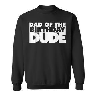 Dad Of The Birthday Dude Father Of The Bday Dude Daddy Papa Sweatshirt - Seseable