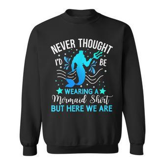 Dad Never Thought I'd Be Wearing A Mermaid Sweatshirt | Mazezy