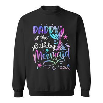 Daddy Of The Birthday Mermaid Matching Family Party Fathers Sweatshirt - Monsterry AU