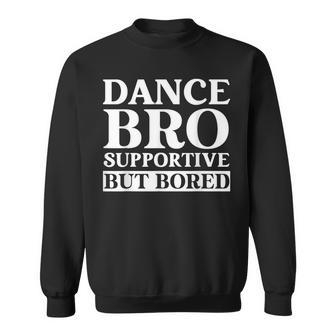 Dance Bro Supportive But Bored Funny Dance Sweatshirt | Mazezy