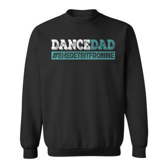 Dance Dad-She Gets It From Me-Funny Prop Dad Fathers Day Sweatshirt | Mazezy