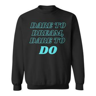 Dare To Dream Dare To Do Sweatshirt | Mazezy