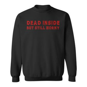 Dead Inside But Still Horny Emo Sweatshirt | Mazezy