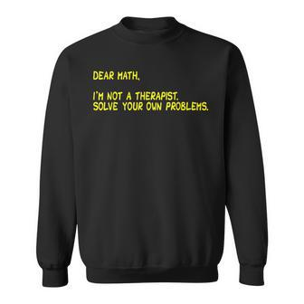 Dear Math--I Am Not A Therapist Solve Your Own Problems Sweatshirt | Mazezy