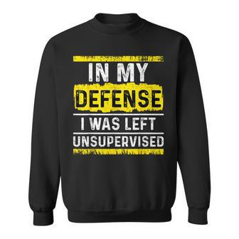 In My Defense I Was Left Unsupervised Sweatshirt - Seseable