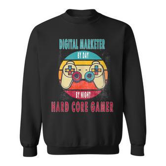 Digital Marketer By Day By Night Hard Core Gamer Gaming Sweatshirt | Mazezy