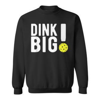 Dink Big Pickleball Kitchen Dink Gift Design Sweatshirt | Mazezy