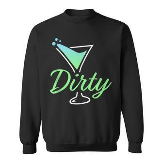 Dirty Funny Dirty Martini Glass Drink Fun Happy Hour Sweatshirt - Seseable