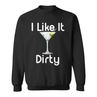 I Like It Dirty Martini Happy Hour For Drinker Sweatshirt | Mazezy