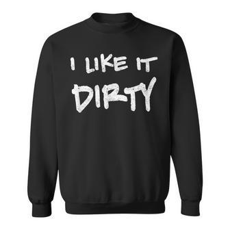 I Like It Dirty Mud Run Sweatshirt | Mazezy