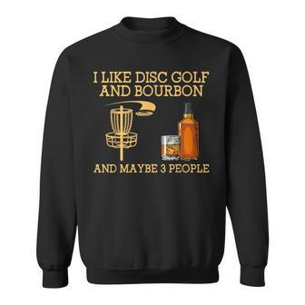 I Like Disc Golf And Bourbon And Maybe 3 People Sweatshirt | Mazezy