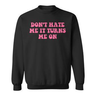 Do Not Hate Me It Turns Me On Funny Pink Text Sweatshirt - Monsterry