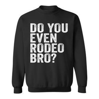 Do You Even Rodeo Bro Funny Western Cowgirl Cowboy Gift Sweatshirt | Mazezy