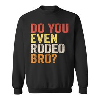 Do You Even Rodeo Bro Western Cowgirl Cowboy Gift Sweatshirt | Mazezy