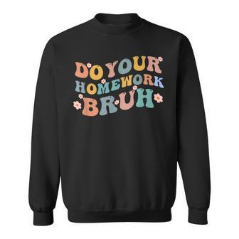 Do Your Homework Bruh Funny Middle School Elementary Teacher Sweatshirt - Monsterry DE