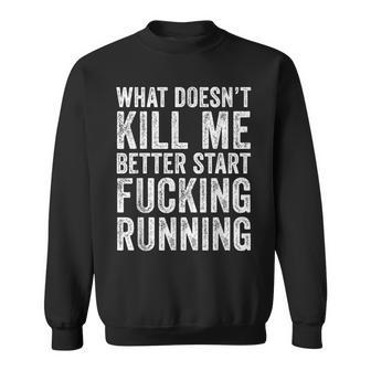 What Doesn't Kill Me Better Start Fucking Running Sweatshirt | Mazezy