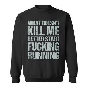 What Doesn't Kill Me Better Start Fucking Running Sweatshirt | Mazezy