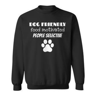 Dog Friendly Food Motivated People Selective Pet Dog Lover Sweatshirt - Seseable