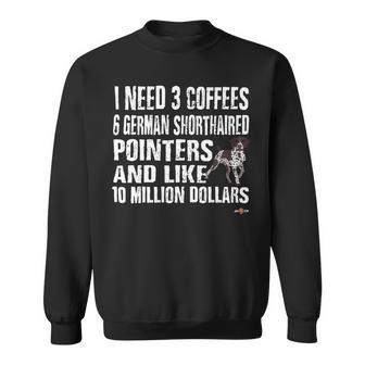 Dog German Shorthaired Funny Gsp I Need 6 German Shorthaired Pointers Sweatshirt - Monsterry