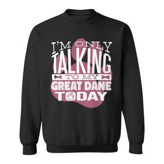 Dog Owner Im Only Talking To My Great Dane Sweatshirt - Monsterry DE