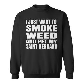 Dog Saint Bernard I Just Want To Smoke Weed And Pet My Saint Bernard Stoner Sweatshirt - Monsterry UK