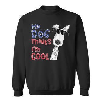 My Dog Thinks I'm Cool For Dog Lover Sweatshirt - Monsterry